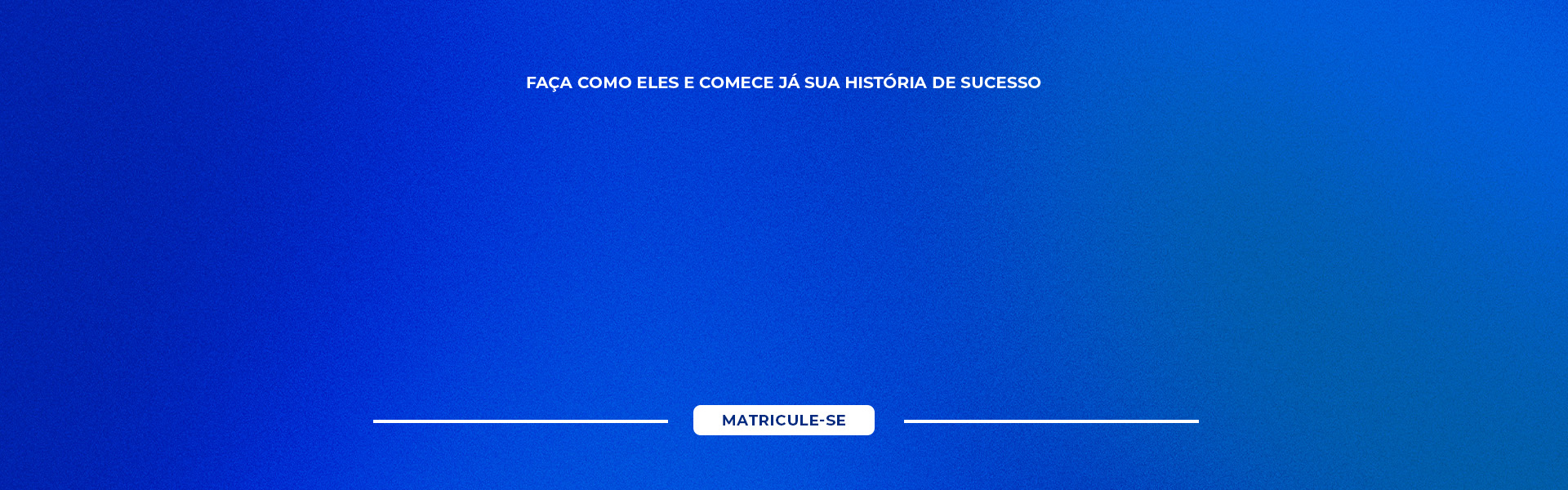 Faça como eles e comece já sua história de sucesso